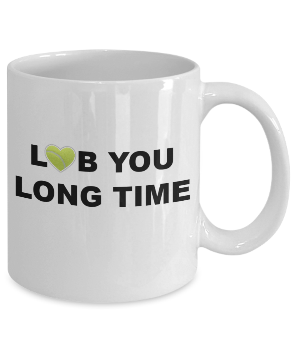 Tennis Player Humor mugs, Lob you Long time Tennis - White Porcelain Coffee 11 oz