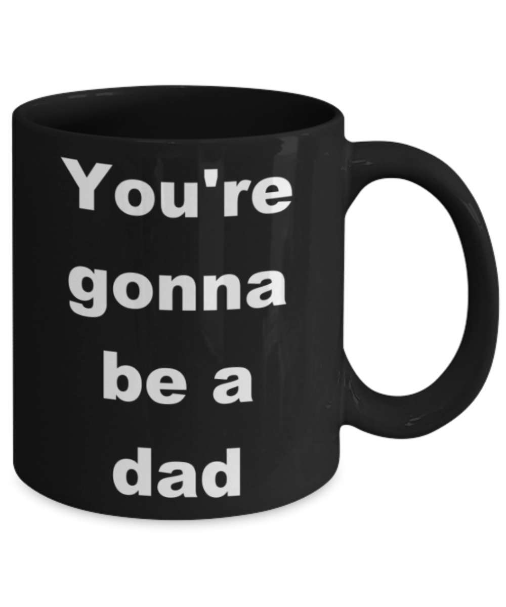 You're gonna be a dad-wht - Black Porcelain Coffee 11 oz