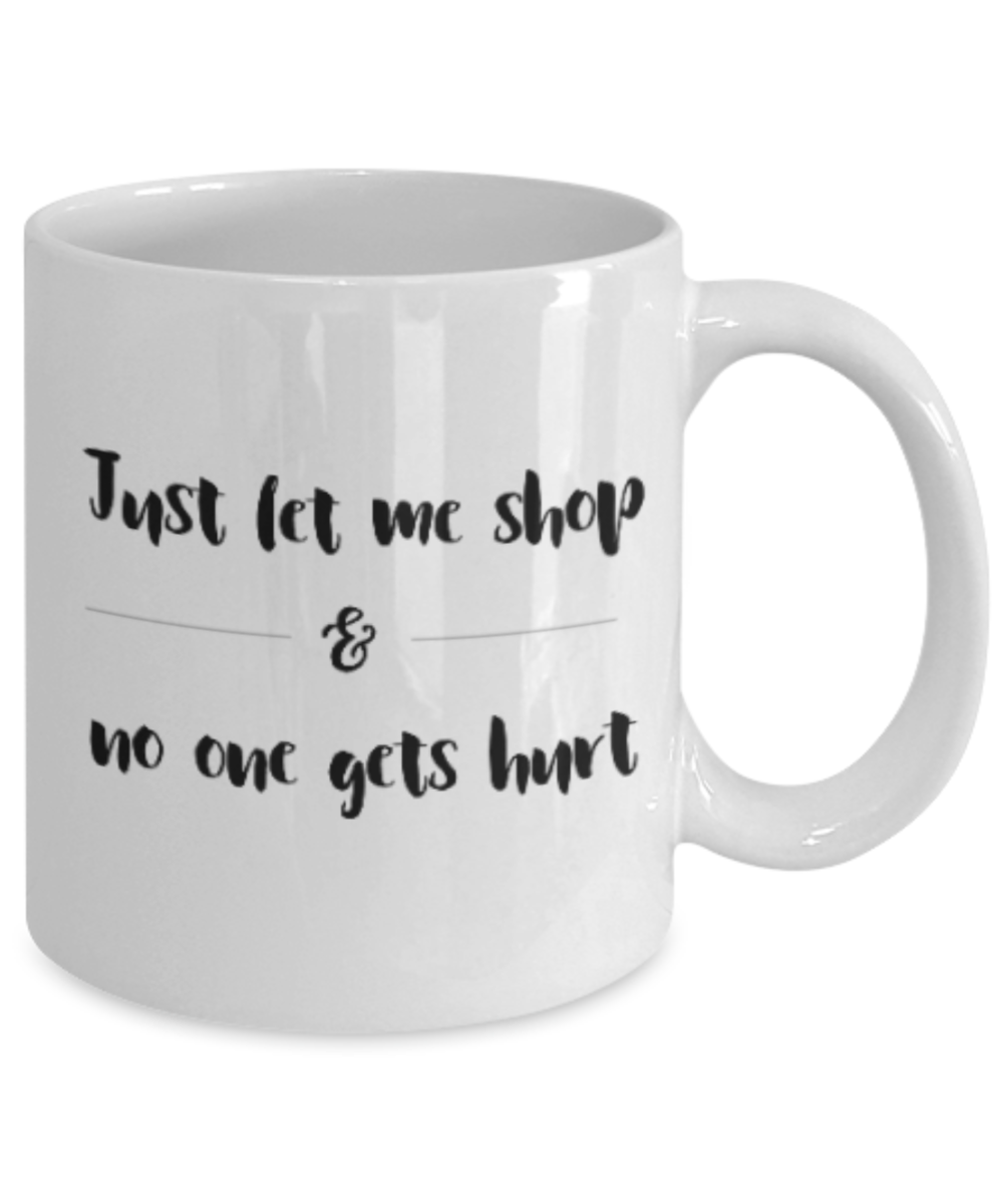 Positive mugs for women , Let me shop and no one gets hurt - White Coffee Mug Tea Cup 11 oz Gift