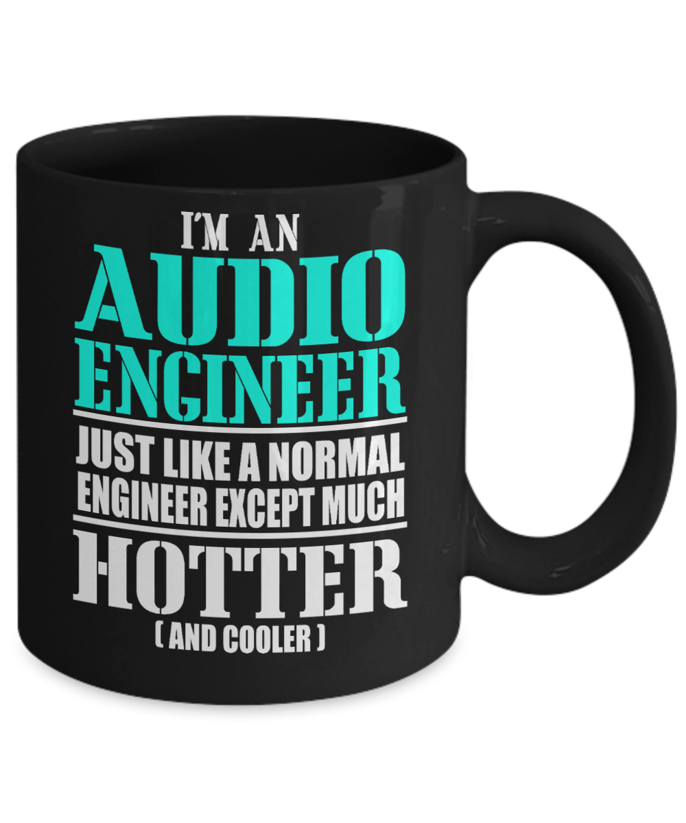 I Am An Engineer Gift Coffee Mug, I Am An Audio Engineer, Just Like Normal Engineer Except Much Hotter -Black Porcelain Coffee Mug 11 oz For Engineer, Engineering Student, Graduate, Audio Engineer, Sound Engineer