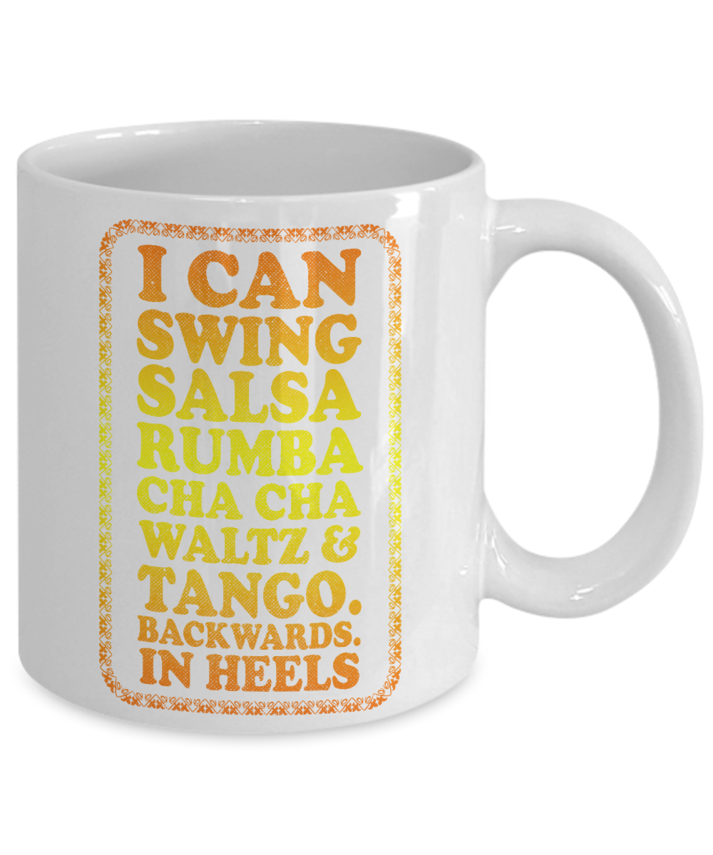 Keep Your Heels High Coffee Mug, I Can Swing Salsa Rumba Cha Cha Waltz And Tango Backwards in Heels-White Porcelain Coffee Mug 11 oz