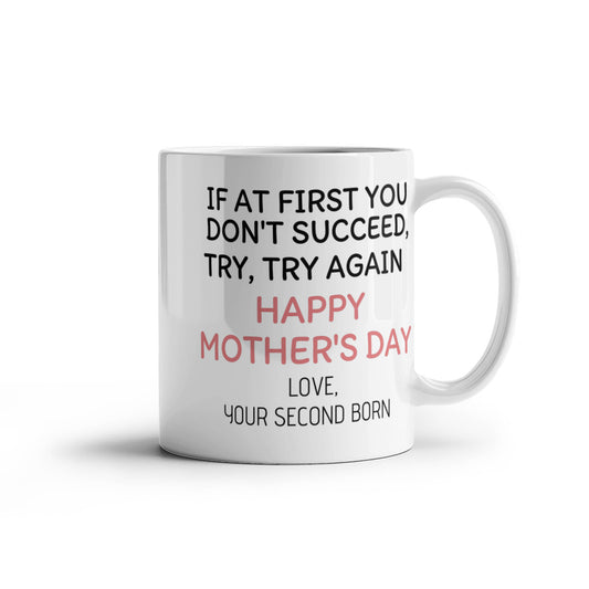 If At First You Don't Succeed Try ,Try Again, Happy Mothers day, Son Present Coffee Mug- White Porcelain Coffee Mug 11 Oz Moms Mug
