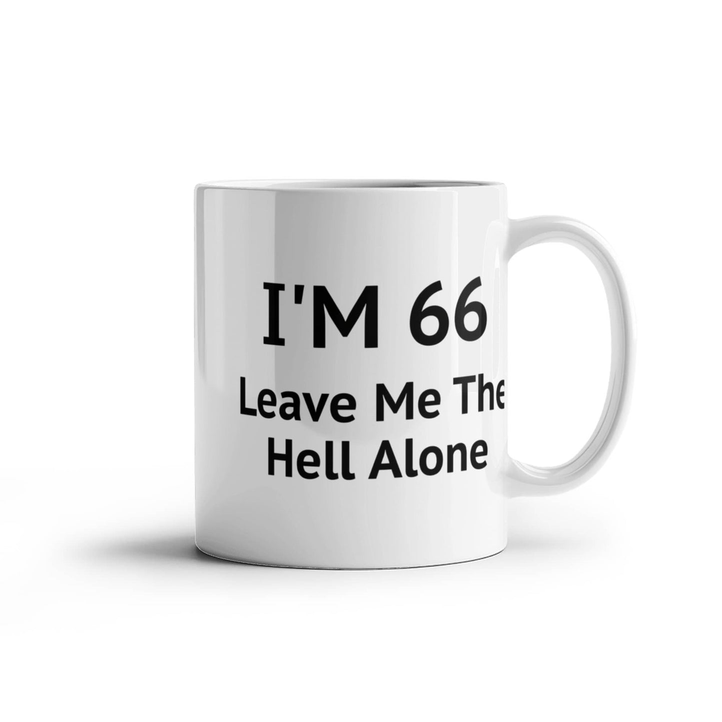 66th Birthday Coffee Mug, I Am 66 Leave Me The Hell Alone- White Porcelain Coffee Mug 11