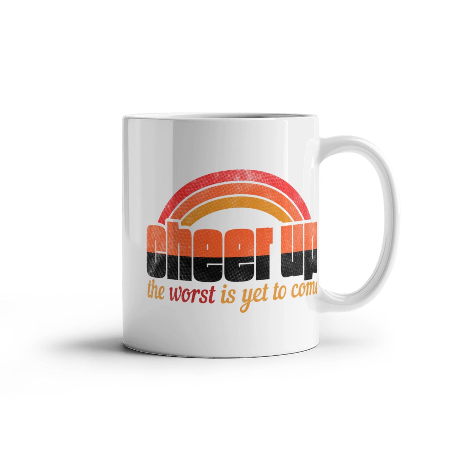 Cheer up the worst is yet to come - Funny White Porcelain Coffee 11 oz