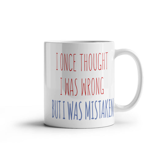 I Once Thought I was wrong But I Was Mistaken- White Porcelain Coffee Mug 11 Oz Funny Quotes Coffee Mug