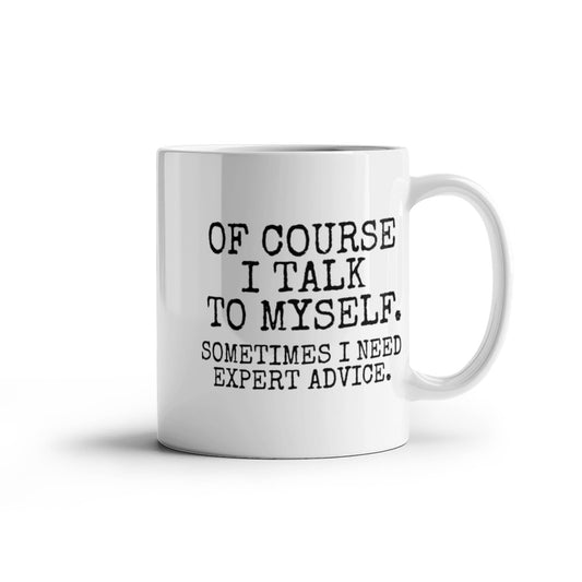 Of Course I Talk To Myself Sometimes I Need Expert Advice - White Porcelain Coffee Mug 11 Oz Funny Quotes Coffee Mug