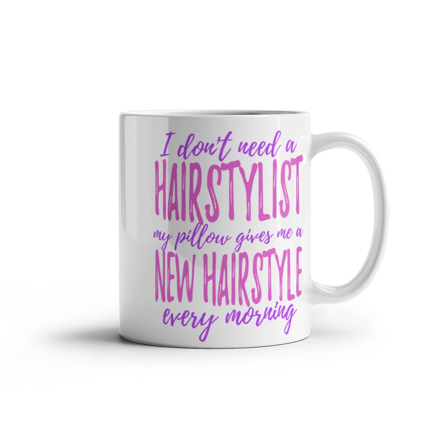 I Don't Need A Hairstylist My Pillow Gives Me A New Hairstyle Every Morning- White Porcelain Coffee Mug 11 Oz Funny Quotes Coffee Mug