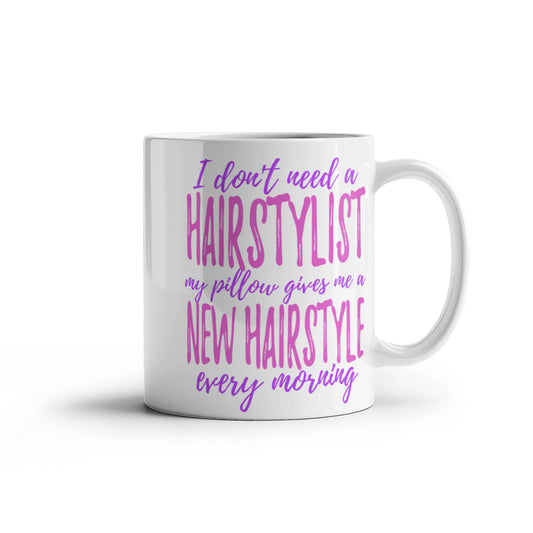 I Don't Need A Hairstylist My Pillow Gives Me A New Hairstyle Every Morning- White Porcelain Coffee Mug 11 Oz Funny Quotes Coffee Mug