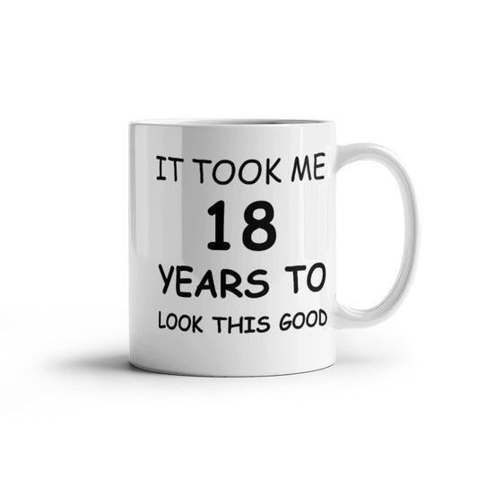 18th Birthday Mug for Men/Women, Birthday Mugs - It Took me 18 Years to Look This Good - 18th Birthday Cup for Family Ceramic Cup White, Funny Mugs 11 Oz