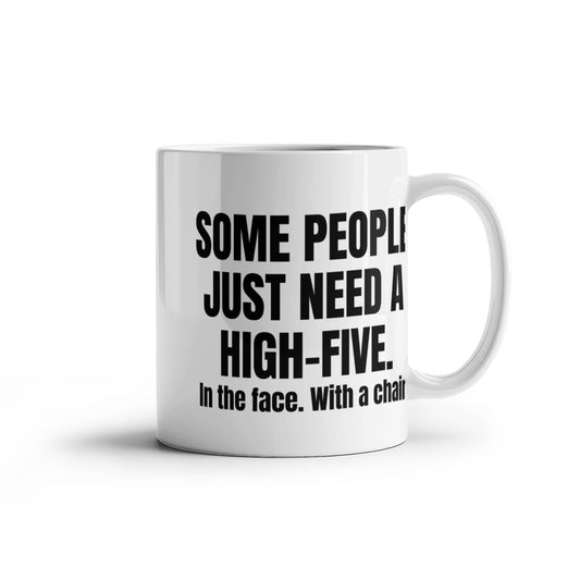 Some People Just Need A High-Five In The Face With A Chair- White Porcelain Coffee Mug 11 Oz Funny Quotes Coffee Mug