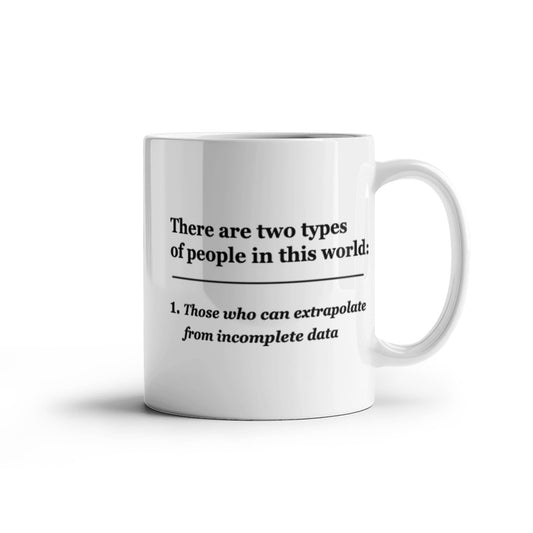 There are Two Types of People, Those who can Extrapolate from Incomplete Data 11 OZ Coffee Mugs Tea Cups Funny Gifts People Quotes