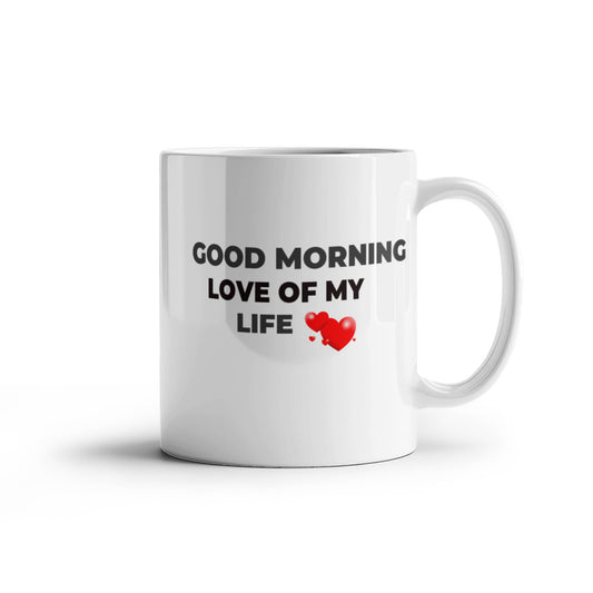 Good Morning Love of My Life Coffee Mug - Funny Humor Ceramic 11 oz Coffee Mug Cup