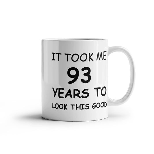 93rd Birthday Mug for Men/Women, Birthday Coffee Mugs - It Took me 93 Years to Look This Good - Best 93rd Birthday White Coffee Mug 11 oz
