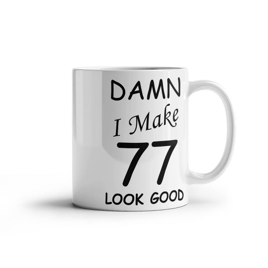 77th birthday gifts for men women - Damn I Make 77 Look Good White Ceramic Coffee Mug 11 oz
