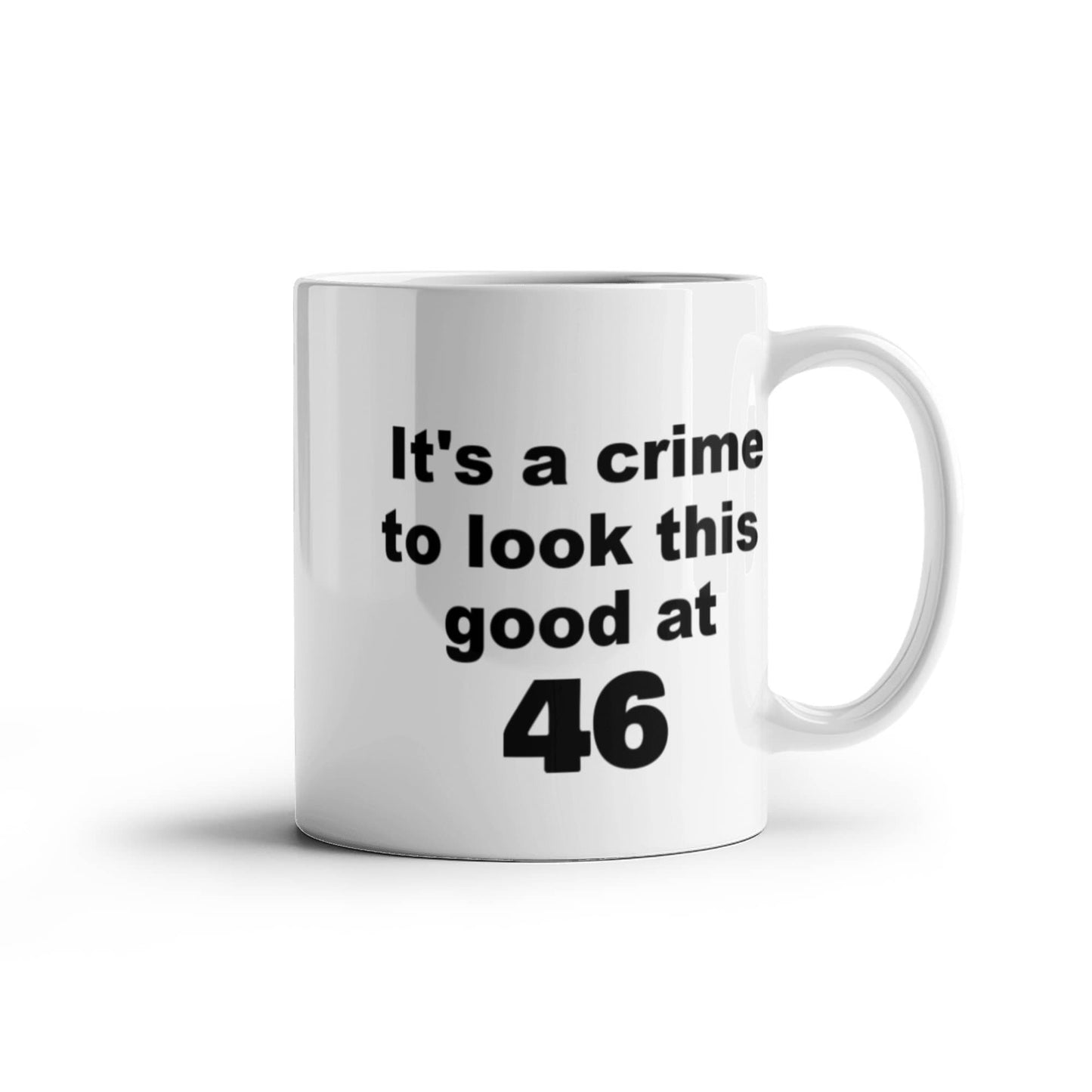 46th birthday gift mug, It's a crime to look this good at 46 - White Porcelain Coffee 11 oz