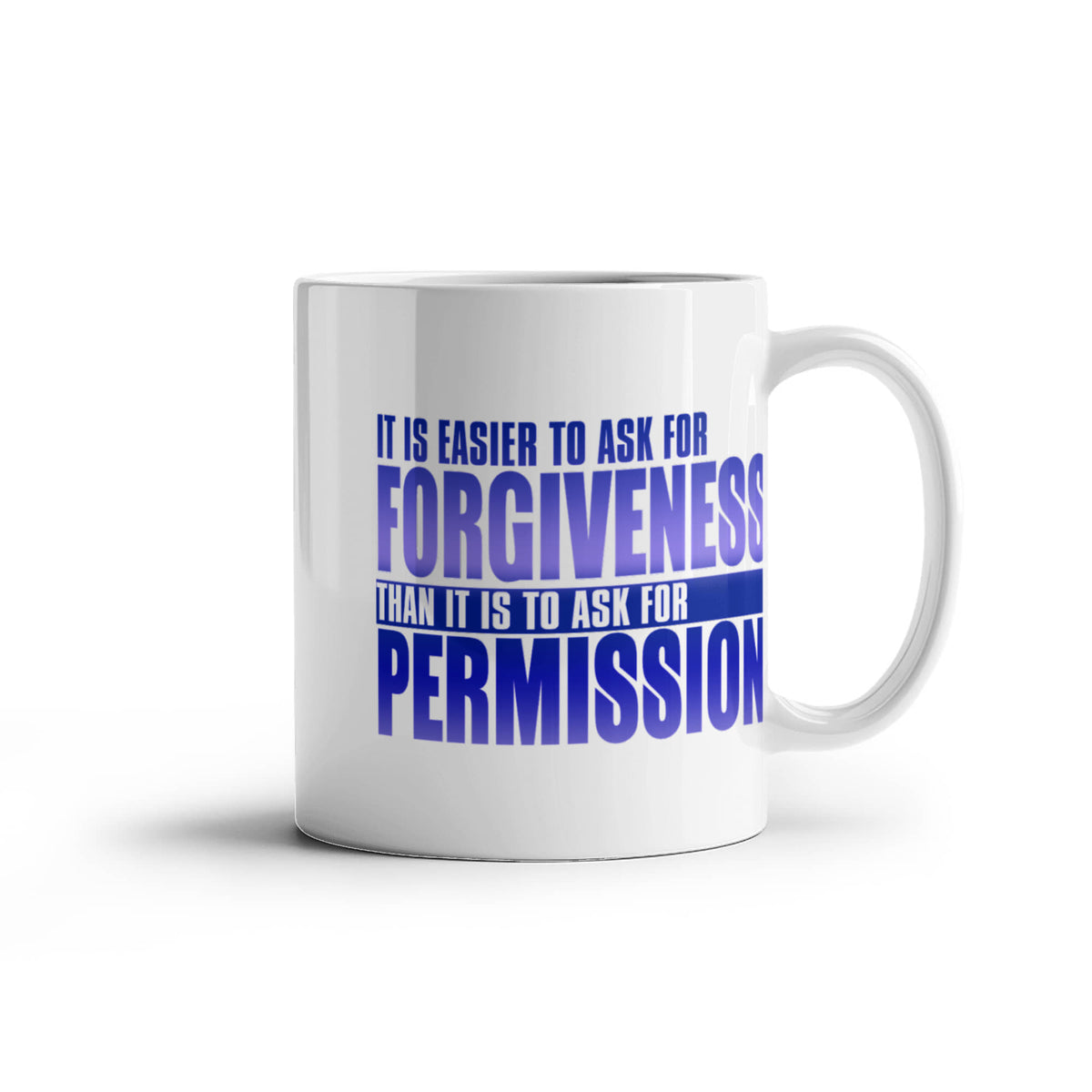 It Is Easier To Ask For Forgiveness Than It Is To Ask For Permission- White Porcelain Coffee Mug 11 Oz Funny Quotes Coffee Mug