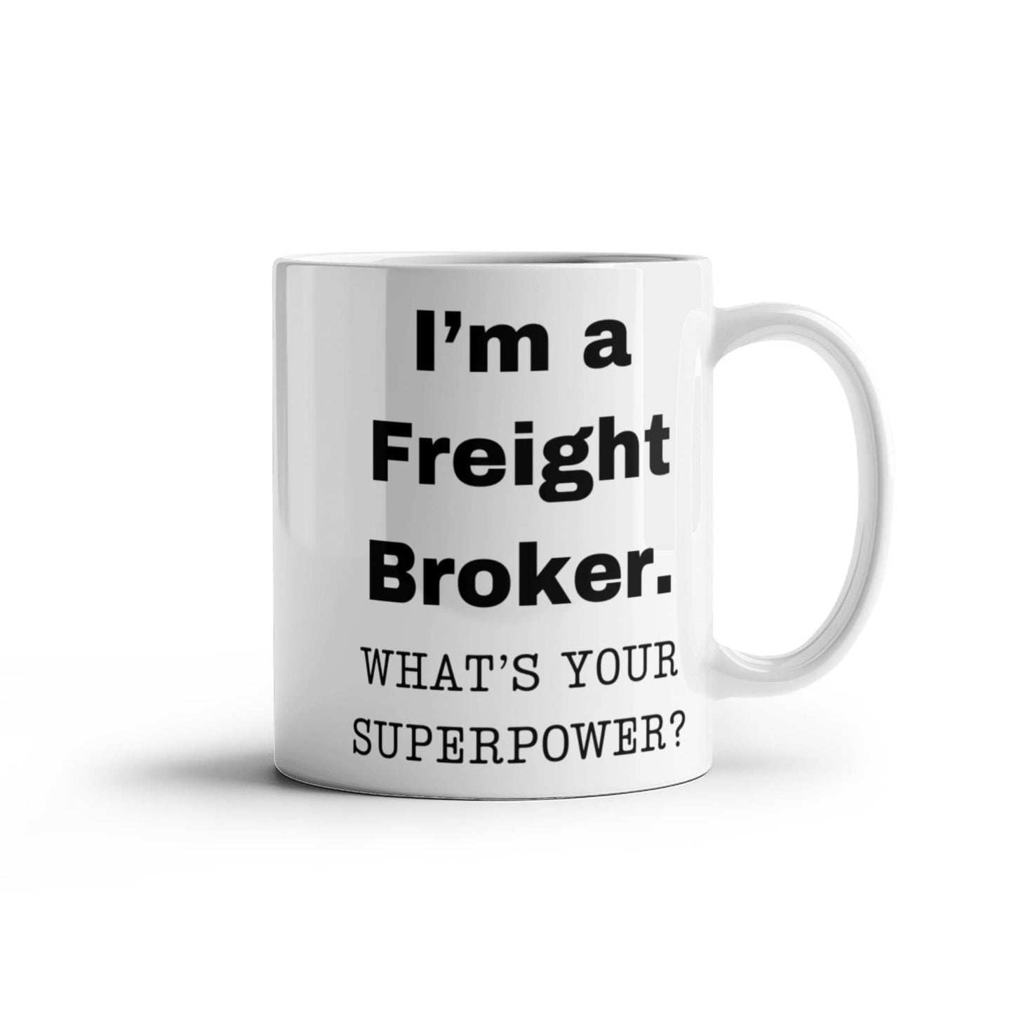 I am a Freight Broker, what is your super power, Freight Broker coffee mug, Birthday cup for Freight Broker 11 oz White ceramic mug