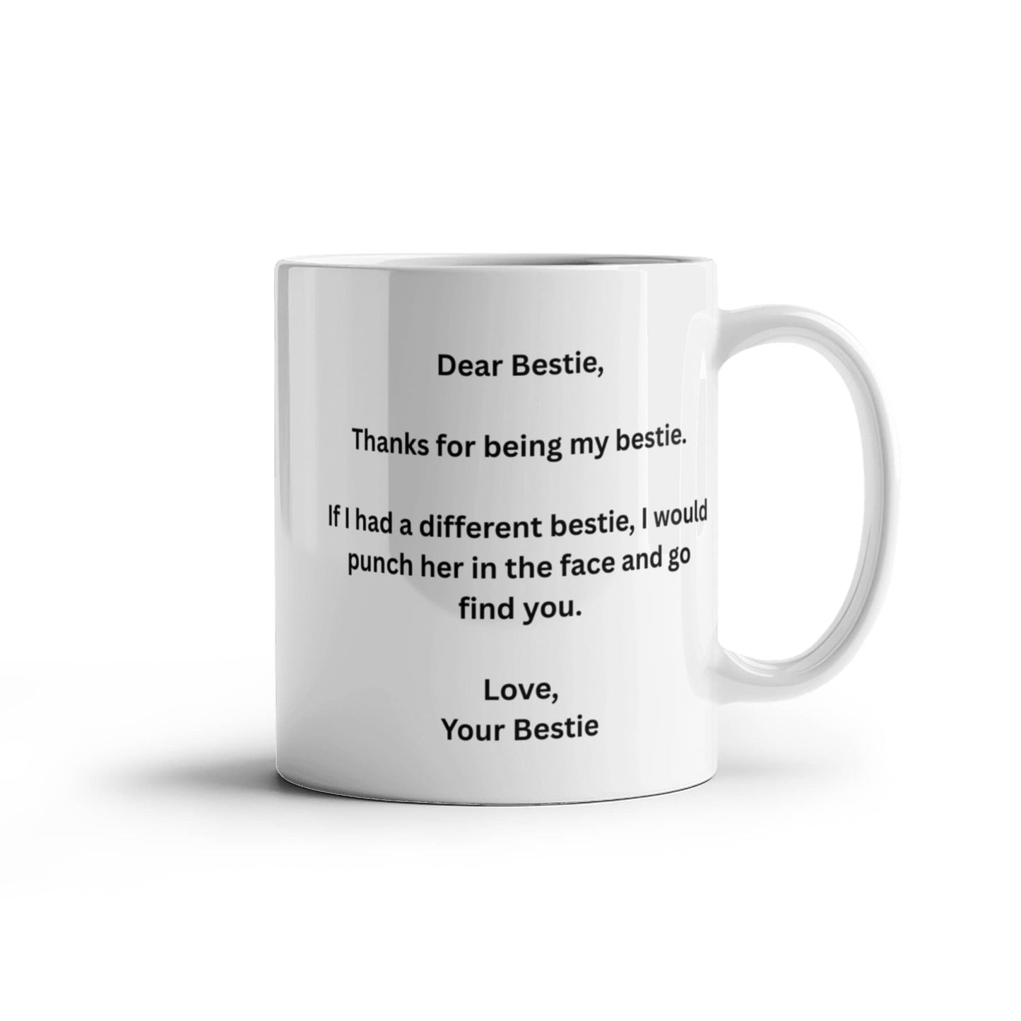 Dear Bestie, Thanks for being my Bestie.If I had a different bestie,I would punch her in the face and go find you. Lovely Friendship coffee mug