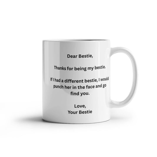 Dear Bestie, Thanks for being my Bestie.If I had a different bestie,I would punch her in the face and go find you. Lovely Friendship coffee mug