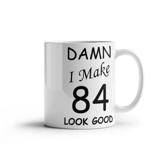 84th birthday Mugs for men women - Damn I Make 84 Look Good-White Ceramic Coffee Mug 11 oz