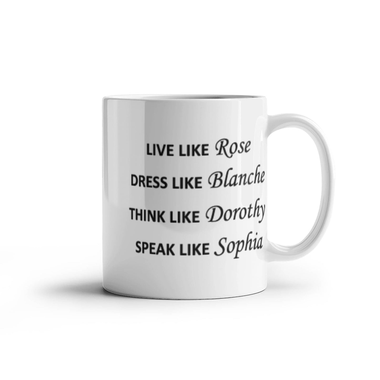 Live Like Rose Dress Like Blanche Think Like Dorothy Speak Like Sophia White coffee mugs 11 oz