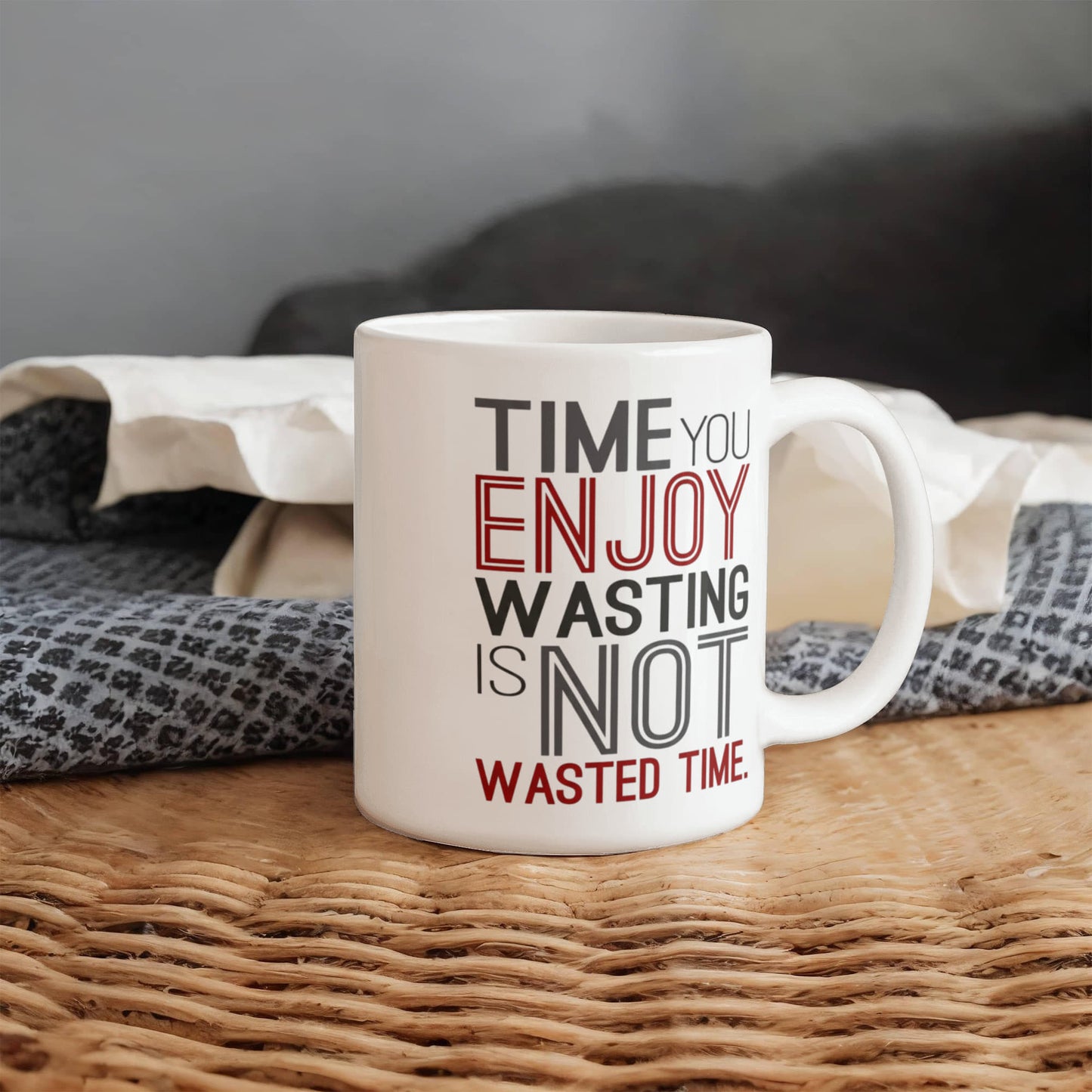 Time you enjoy wasting is not wasted time - Funny White Porcelain Coffee 11 oz