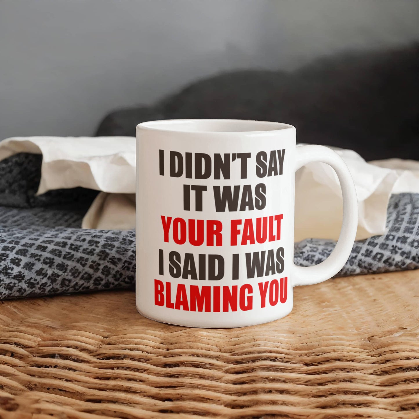 I Didn't Say It Was Your Fault I Said I Was Blaming You, Funny Quotes Mug- White Porcelain Coffee Mug 11 Oz Funny Quotes Coffee Mug