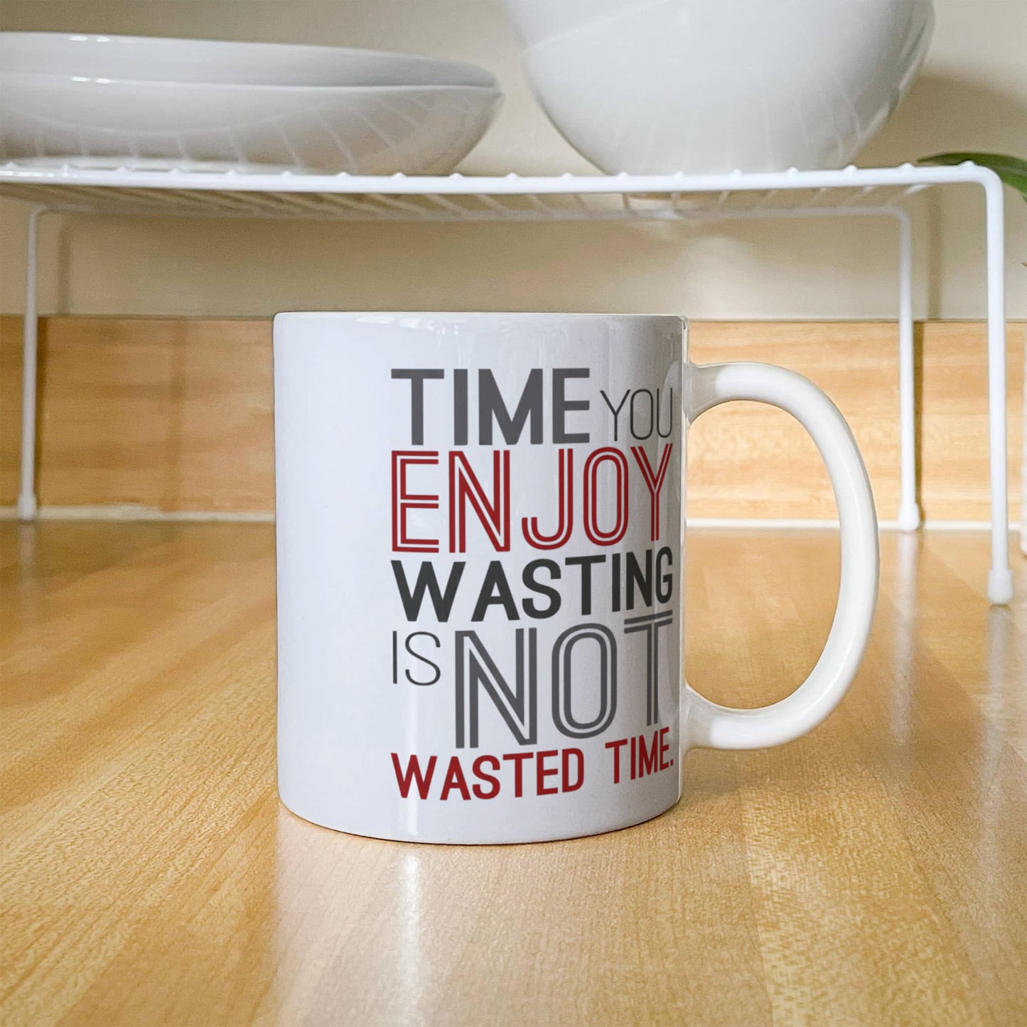 Time you enjoy wasting is not wasted time - Funny White Porcelain Coffee 11 oz