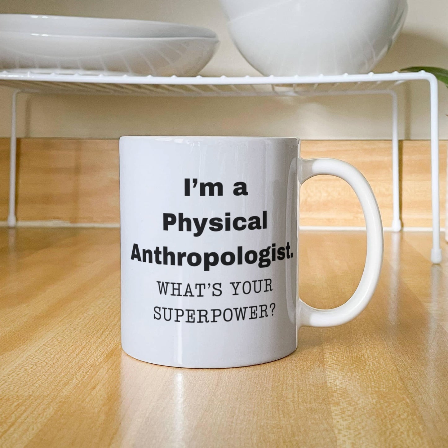 I am a Physical Anthropologist, what is your super power, Birthday cup for Physical Anthropologist 11 oz White ceramic mug