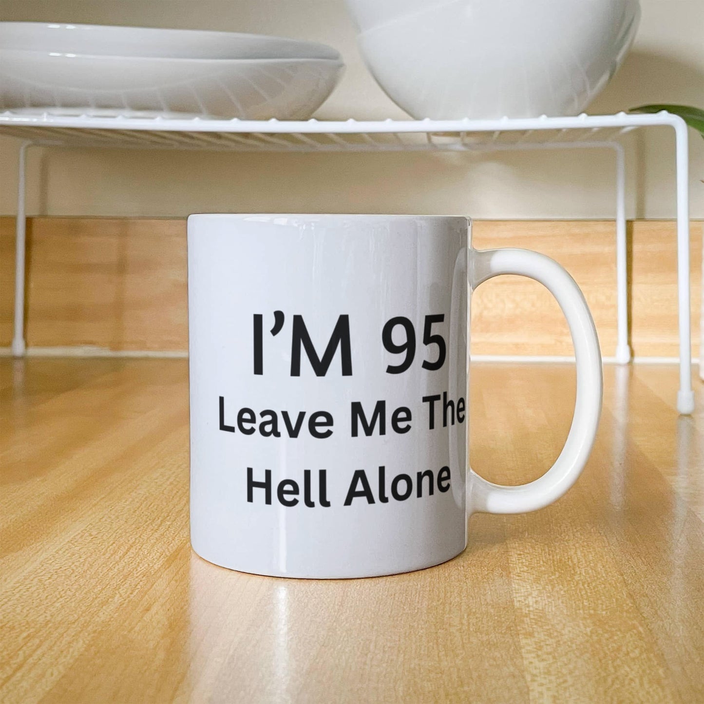95th Birthday Coffee Mug, I Am 95 Leave Me The Hell Alone- White Porcelain Coffee Mug 11 oz