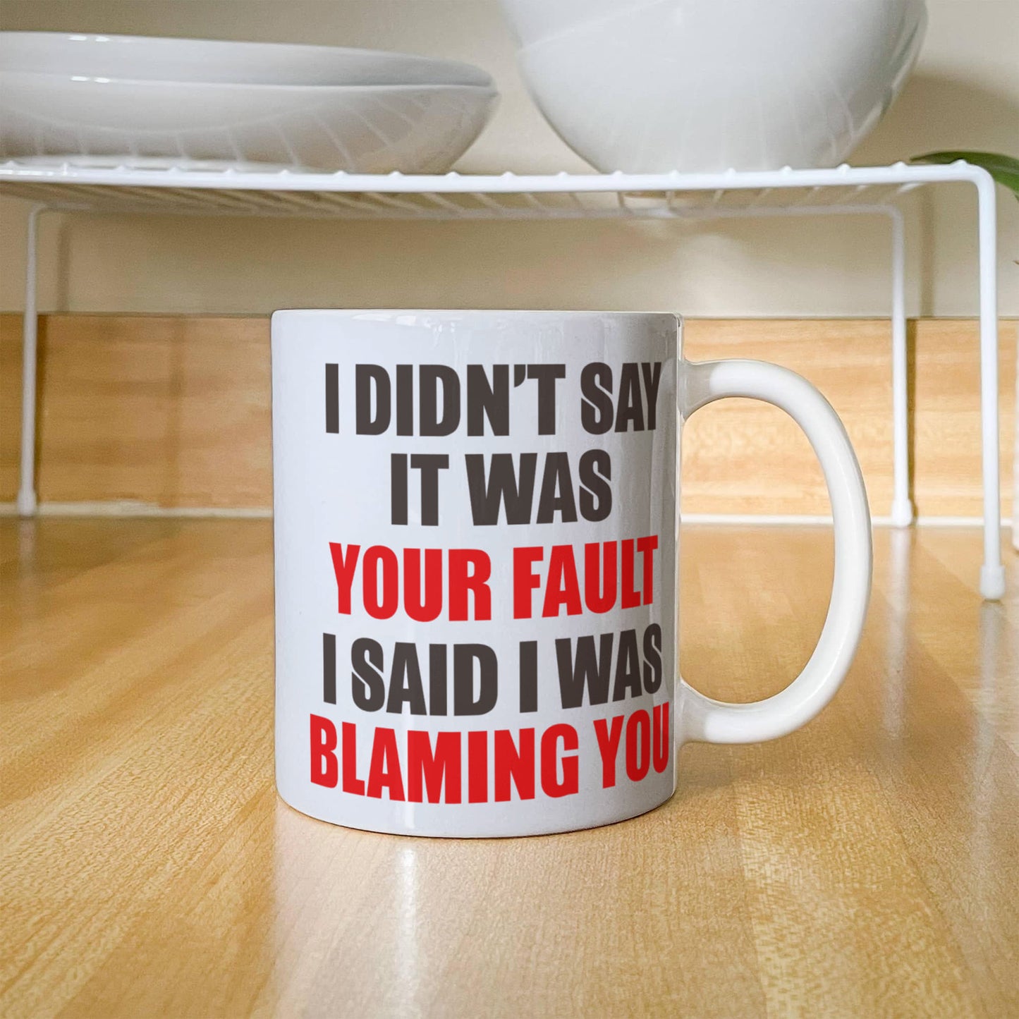 I Didn't Say It Was Your Fault I Said I Was Blaming You, Funny Quotes Mug- White Porcelain Coffee Mug 11 Oz Funny Quotes Coffee Mug