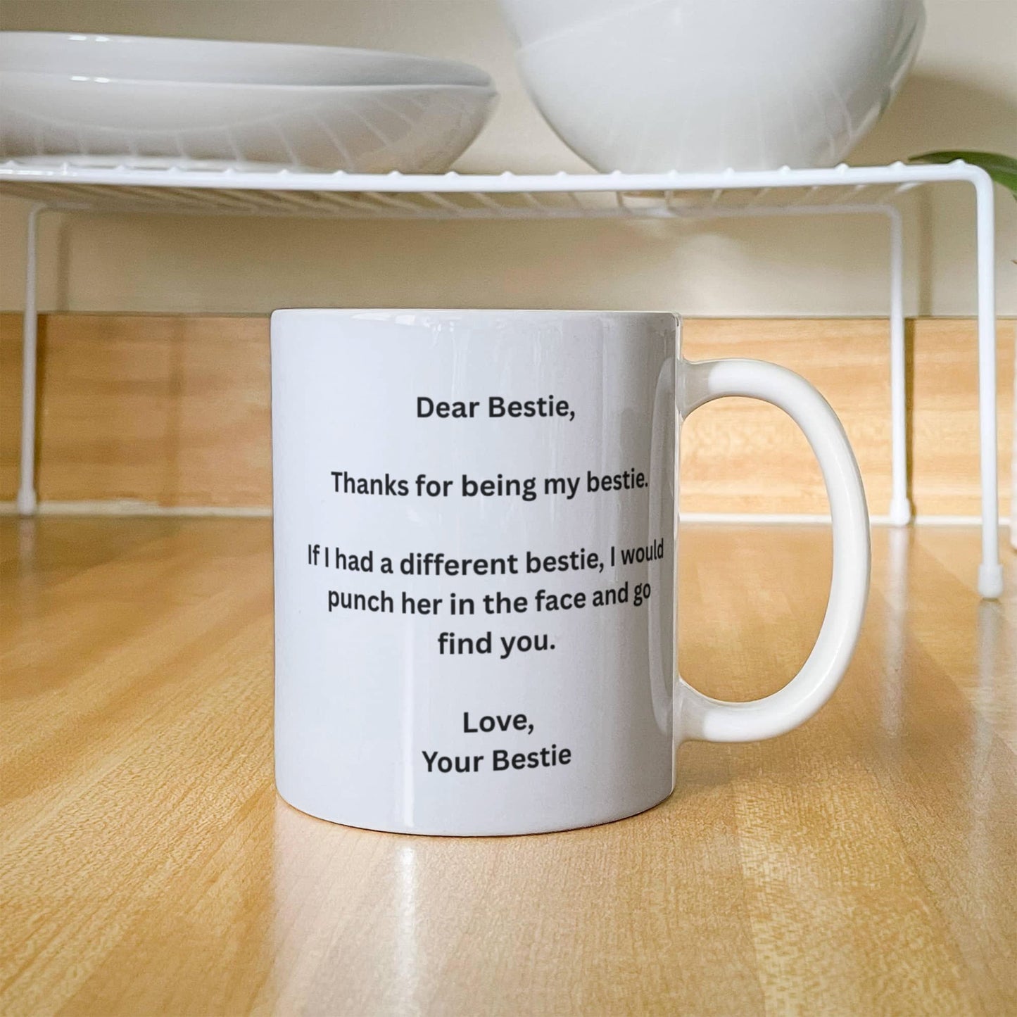 Dear Bestie, Thanks for being my Bestie.If I had a different bestie,I would punch her in the face and go find you. Lovely Friendship coffee mug