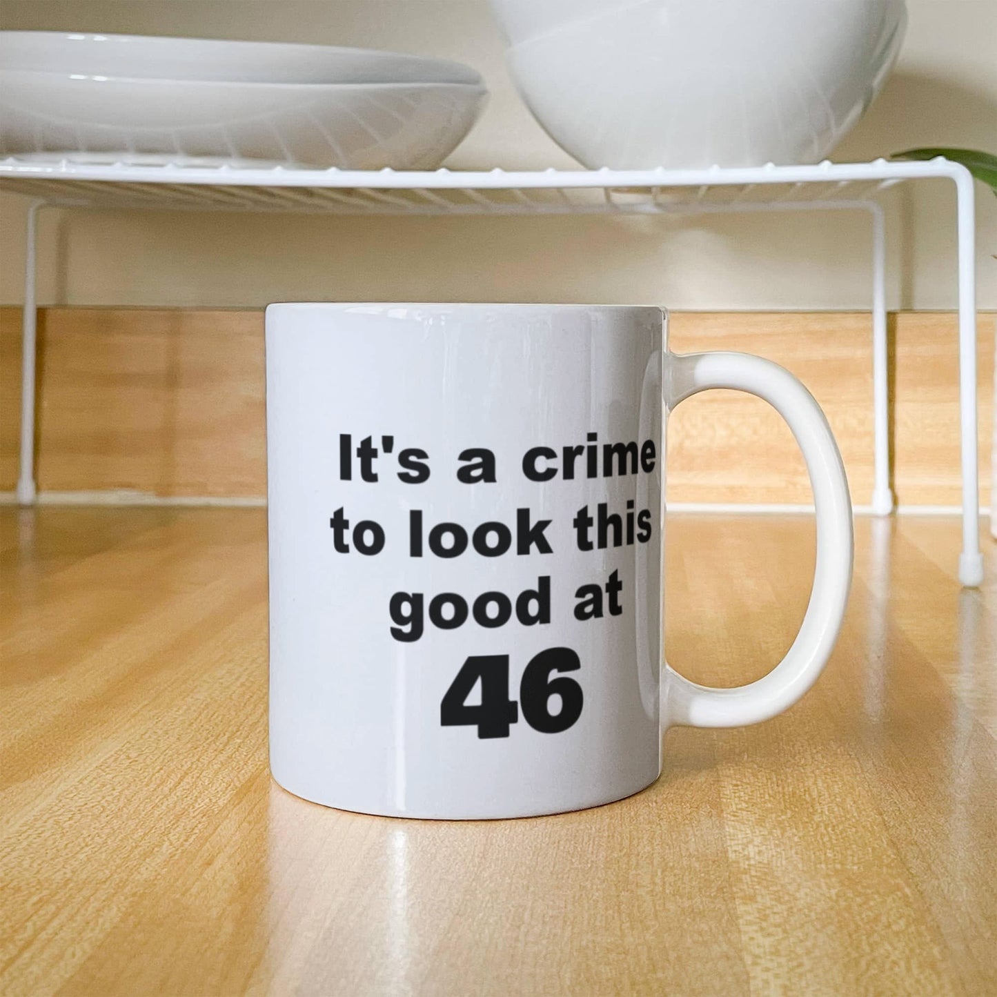 46th birthday gift mug, It's a crime to look this good at 46 - White Porcelain Coffee 11 oz