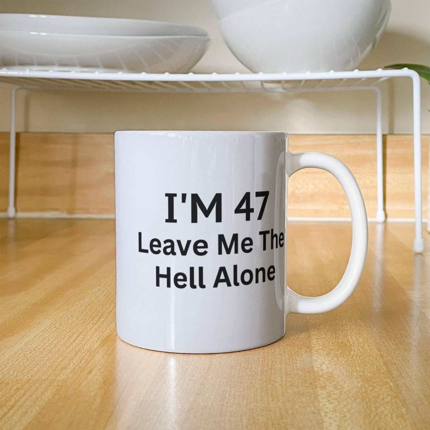 47th Birthday Coffee Mug, I Am 47 Leave Me The Hell Alone- White Porcelain Coffee Mug 11 oz