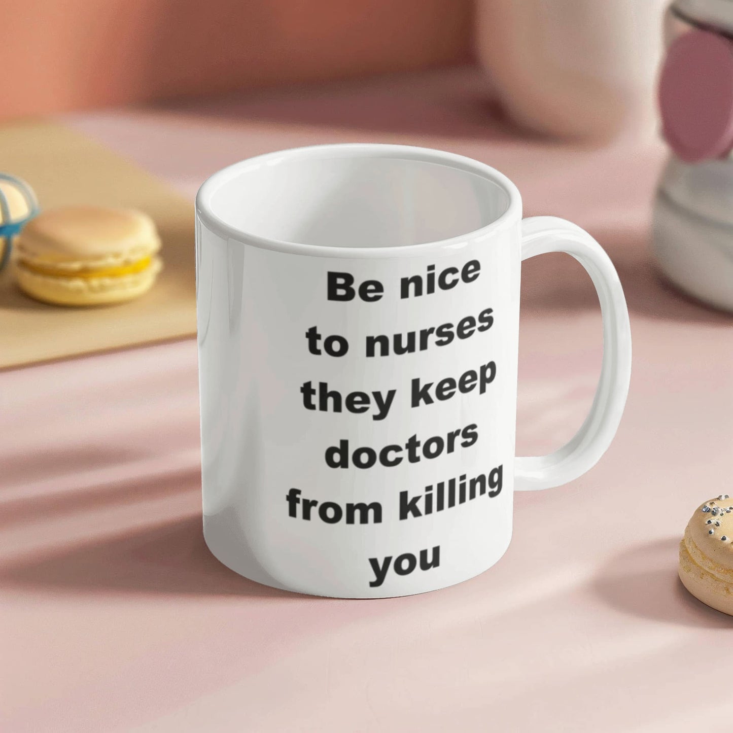 Be nice to nurses, they keep doctors from killing you - White Porcelain Coffee 11 oz