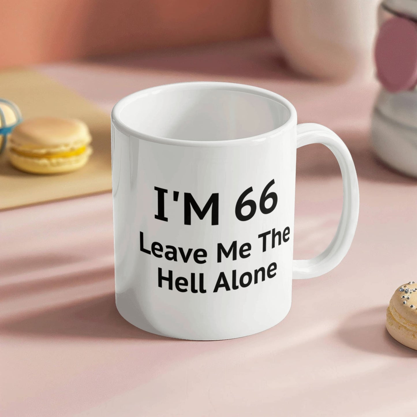 66th Birthday Coffee Mug, I Am 66 Leave Me The Hell Alone- White Porcelain Coffee Mug 11