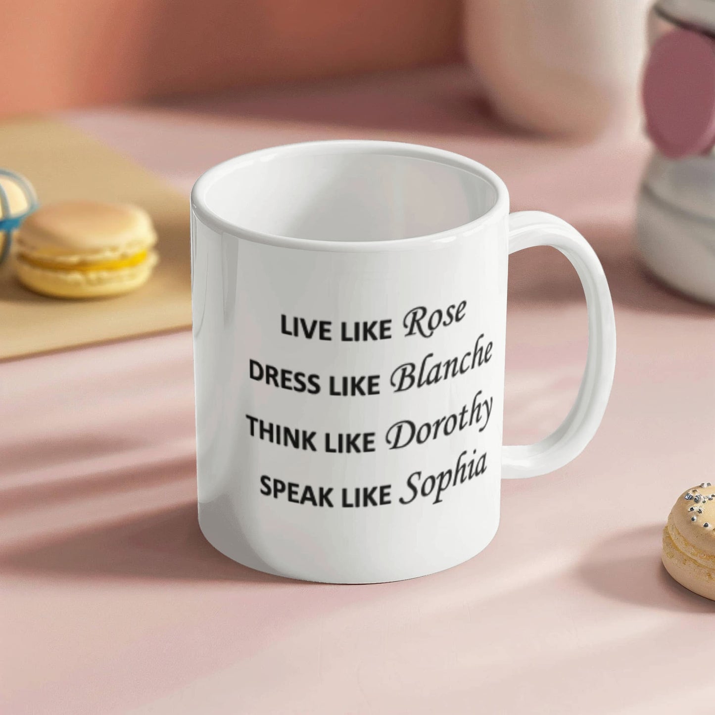 Live Like Rose Dress Like Blanche Think Like Dorothy Speak Like Sophia White coffee mugs 11 oz