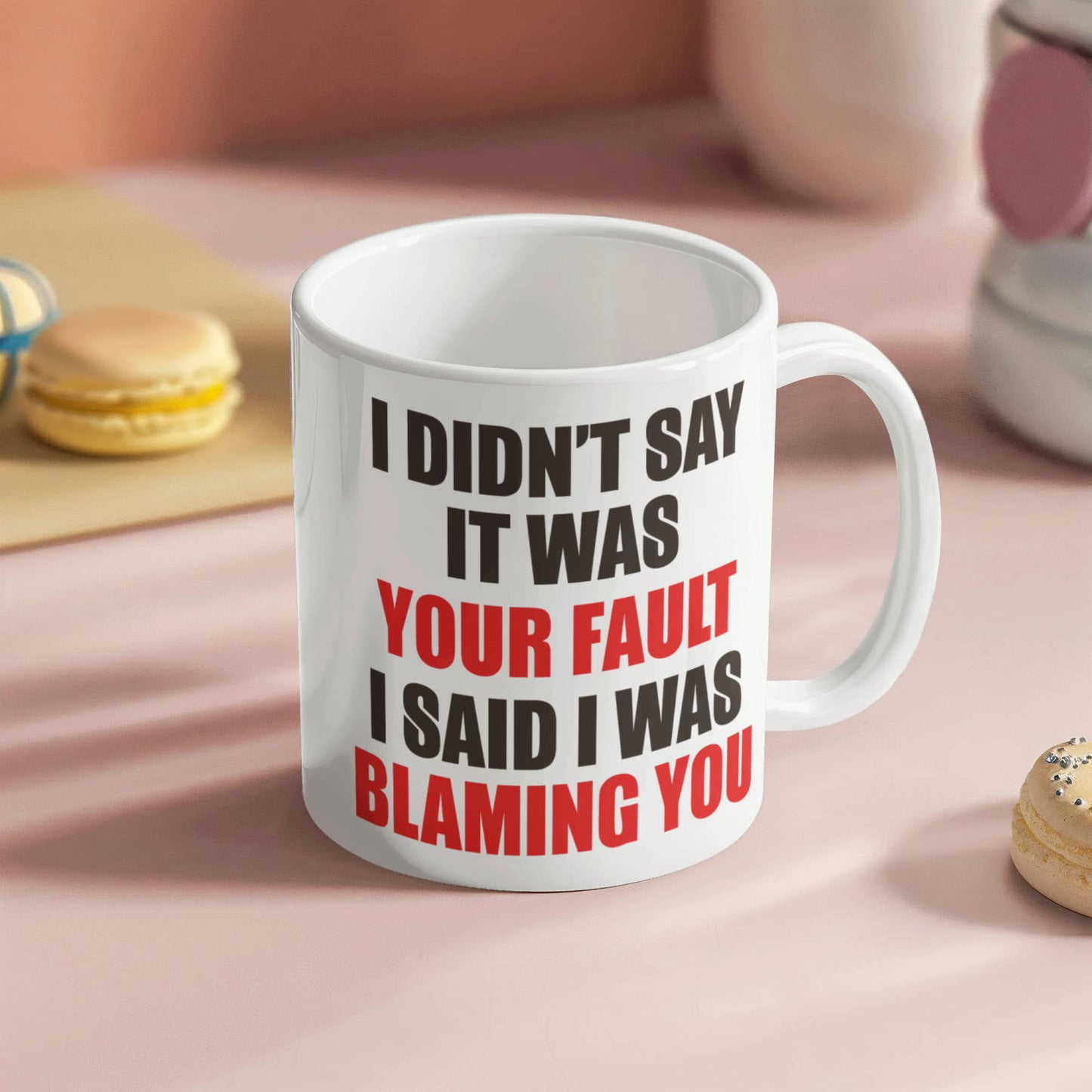I Didn't Say It Was Your Fault I Said I Was Blaming You, Funny Quotes Mug- White Porcelain Coffee Mug 11 Oz Funny Quotes Coffee Mug