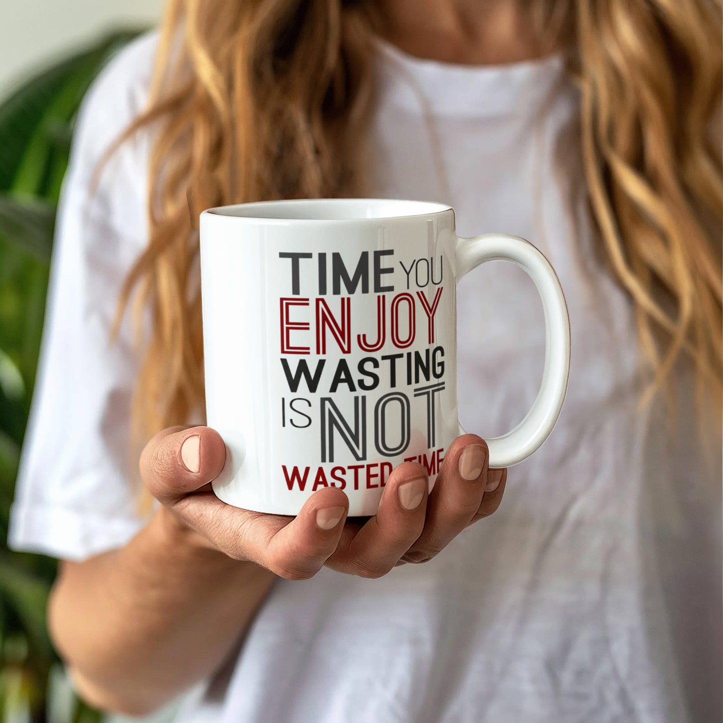 Time you enjoy wasting is not wasted time - Funny White Porcelain Coffee 11 oz