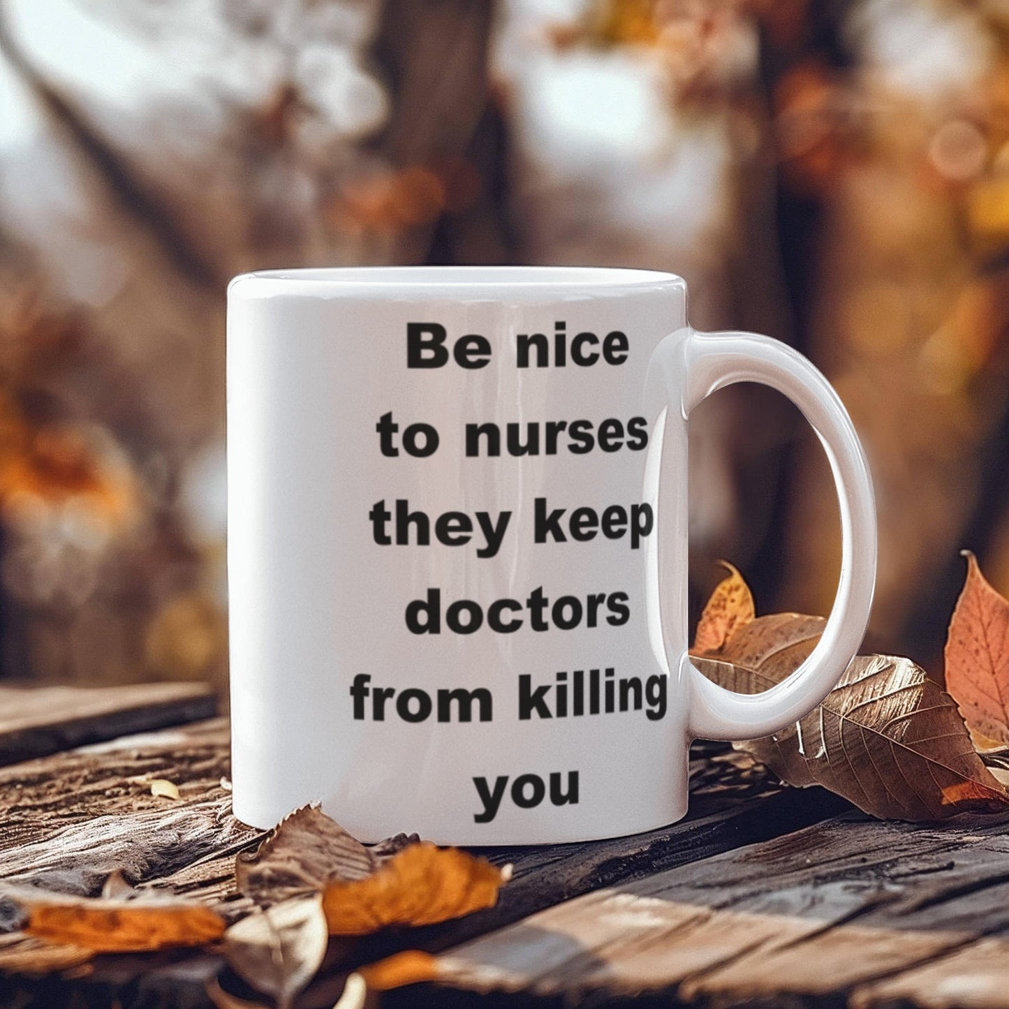 Be nice to nurses, they keep doctors from killing you - White Porcelain Coffee 11 oz