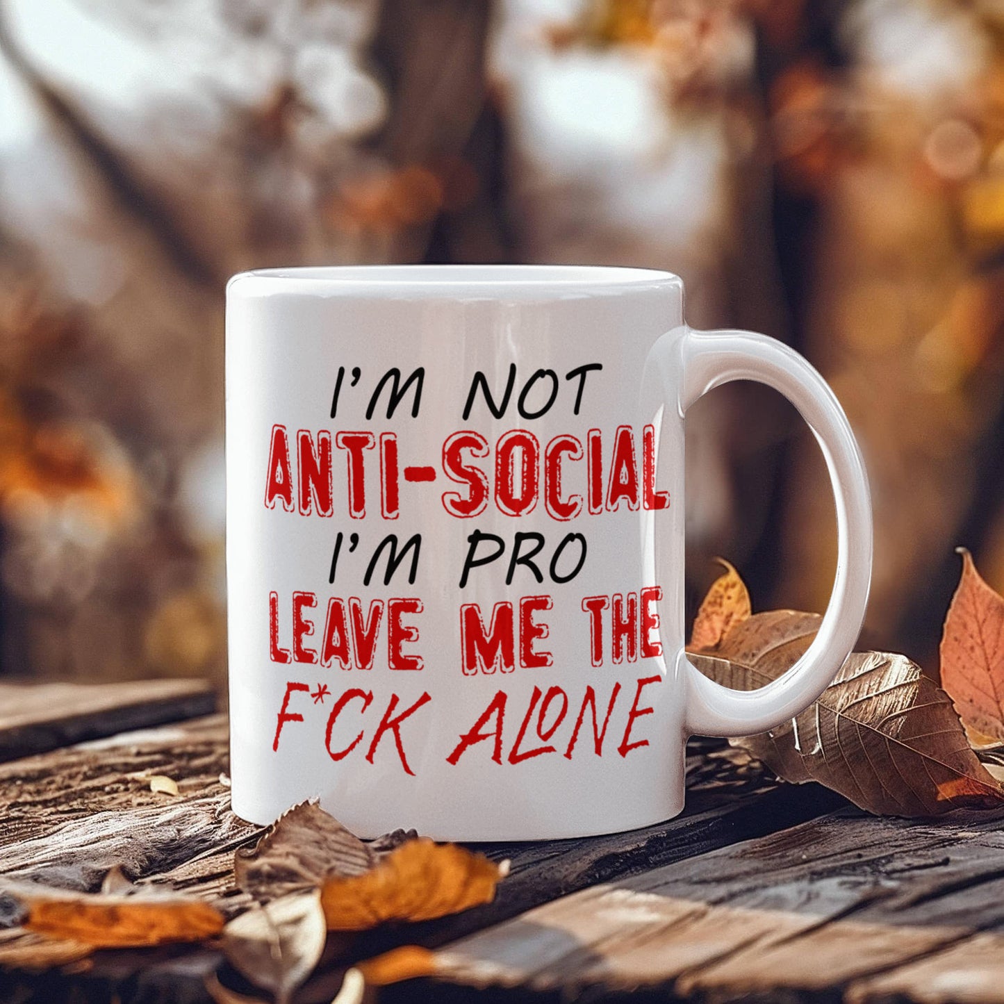 I'm Not Anti- Social I'm Pro Leave Me The F..ck Alone, Introvert Coffee Mug- White Porcelain