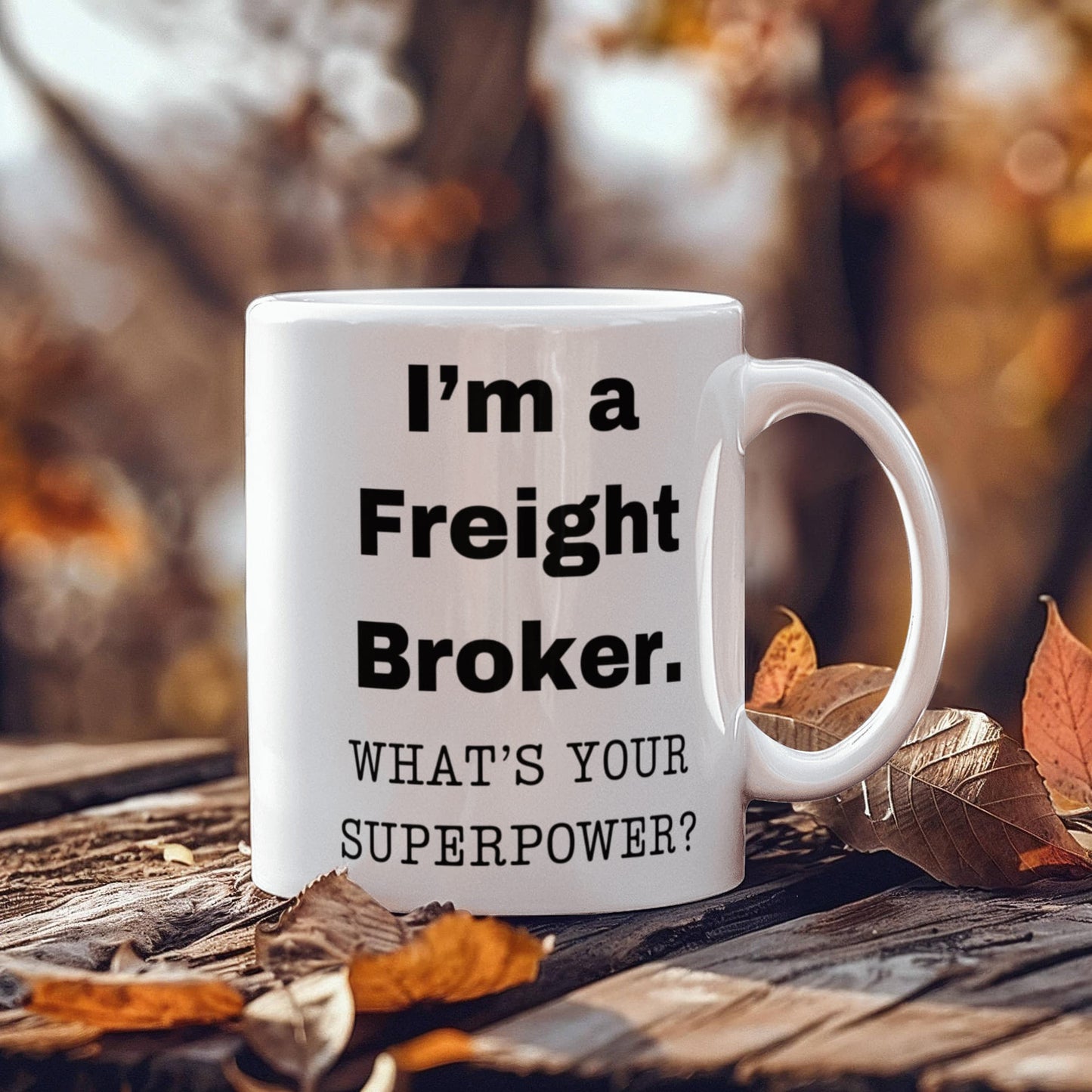 I am a Freight Broker, what is your super power, Freight Broker coffee mug, Birthday cup for Freight Broker 11 oz White ceramic mug