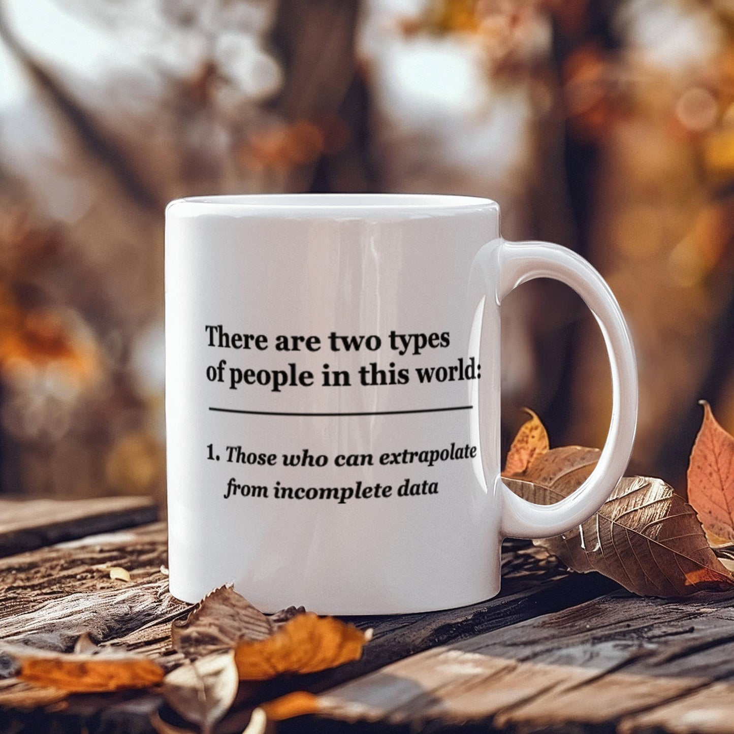 There are Two Types of People, Those who can Extrapolate from Incomplete Data 11 OZ Coffee Mugs Tea Cups Funny Gifts People Quotes
