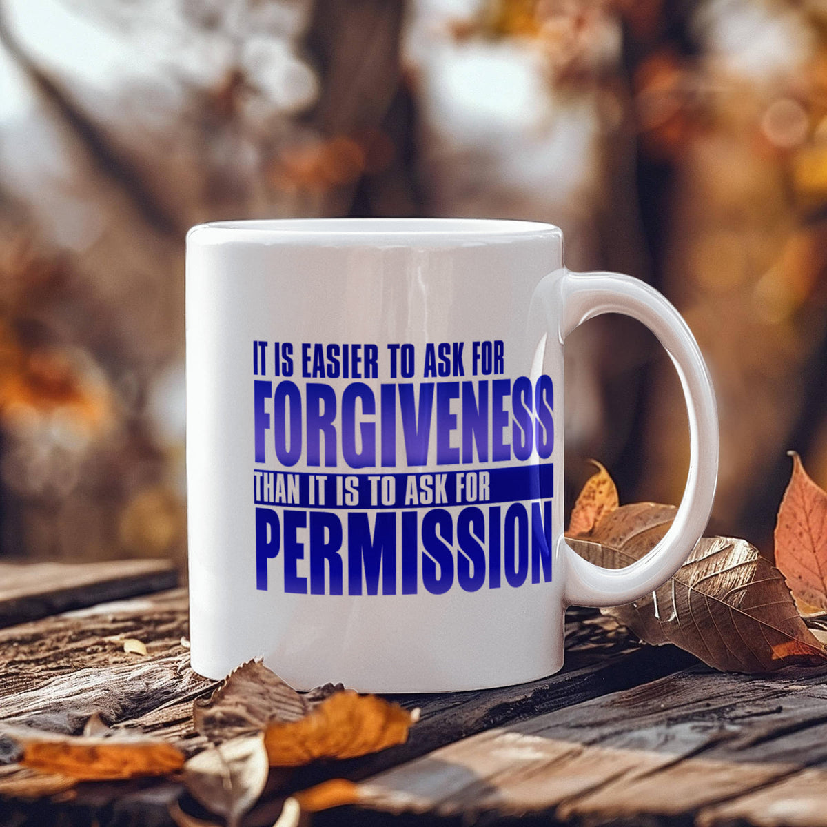 It Is Easier To Ask For Forgiveness Than It Is To Ask For Permission- White Porcelain Coffee Mug 11 Oz Funny Quotes Coffee Mug
