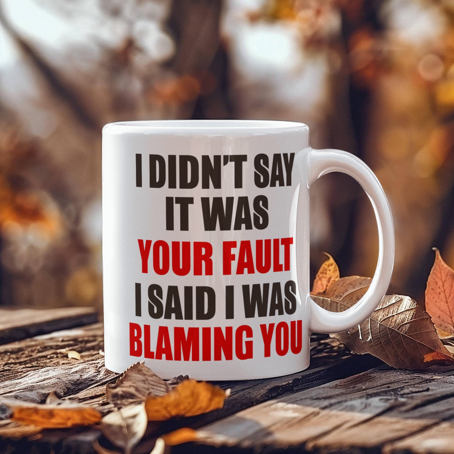 I Didn't Say It Was Your Fault I Said I Was Blaming You, Funny Quotes Mug- White Porcelain Coffee Mug 11 Oz Funny Quotes Coffee Mug