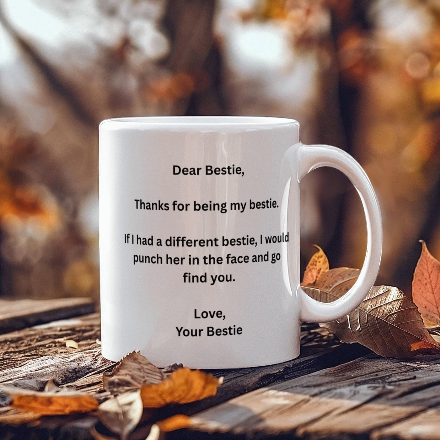 Dear Bestie, Thanks for being my Bestie.If I had a different bestie,I would punch her in the face and go find you. Lovely Friendship coffee mug