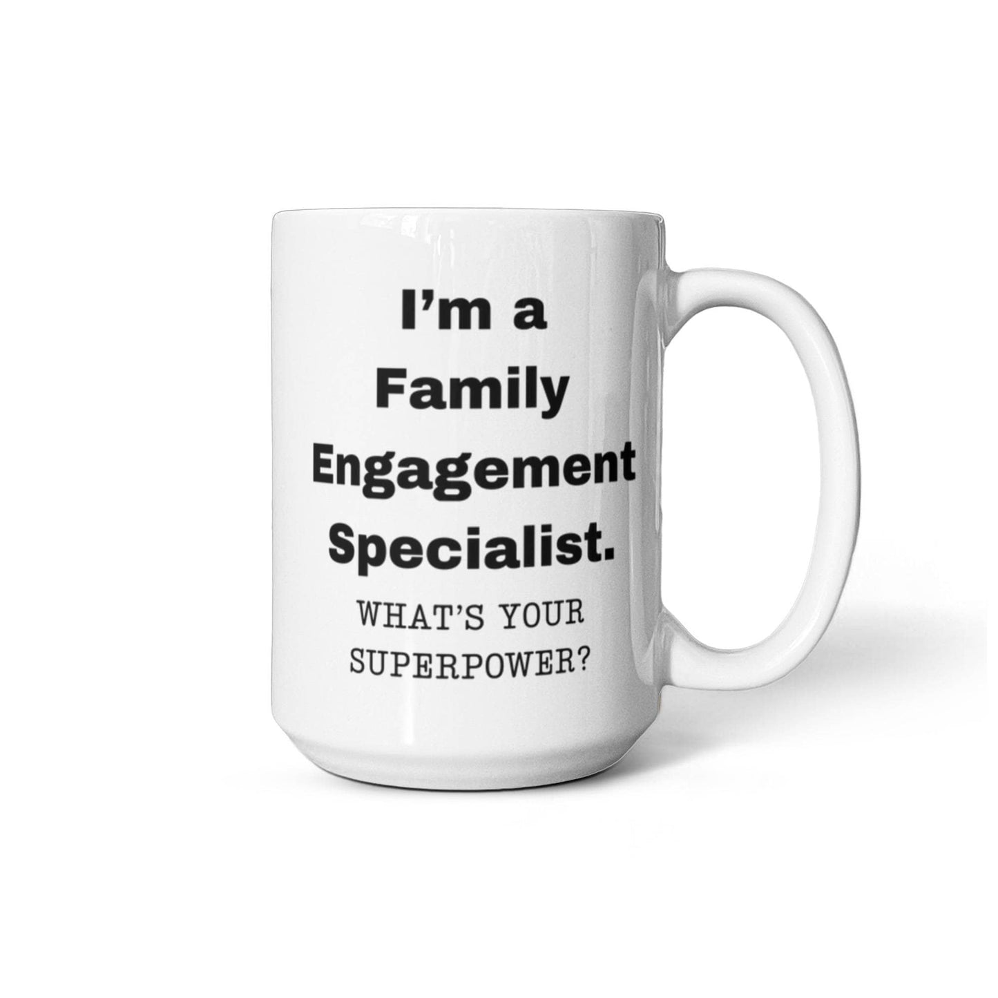 I am a Family Engagement Specialist, what is your super power, Birthday cup for Family Engagement Specialist 11 oz White ceramic mug