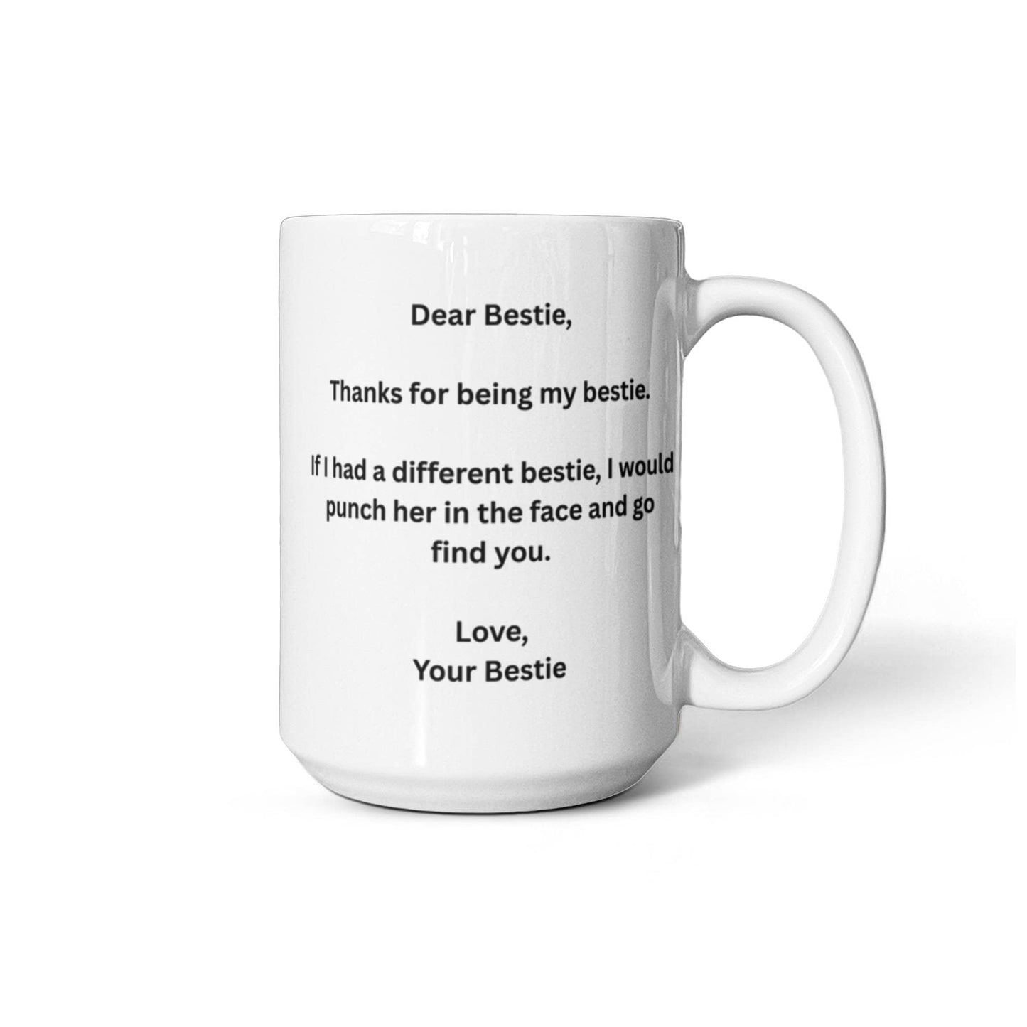 Dear Bestie, Thanks for being my Bestie.If I had a different bestie,I would punch her in the face and go find you. Lovely Friendship coffee mug