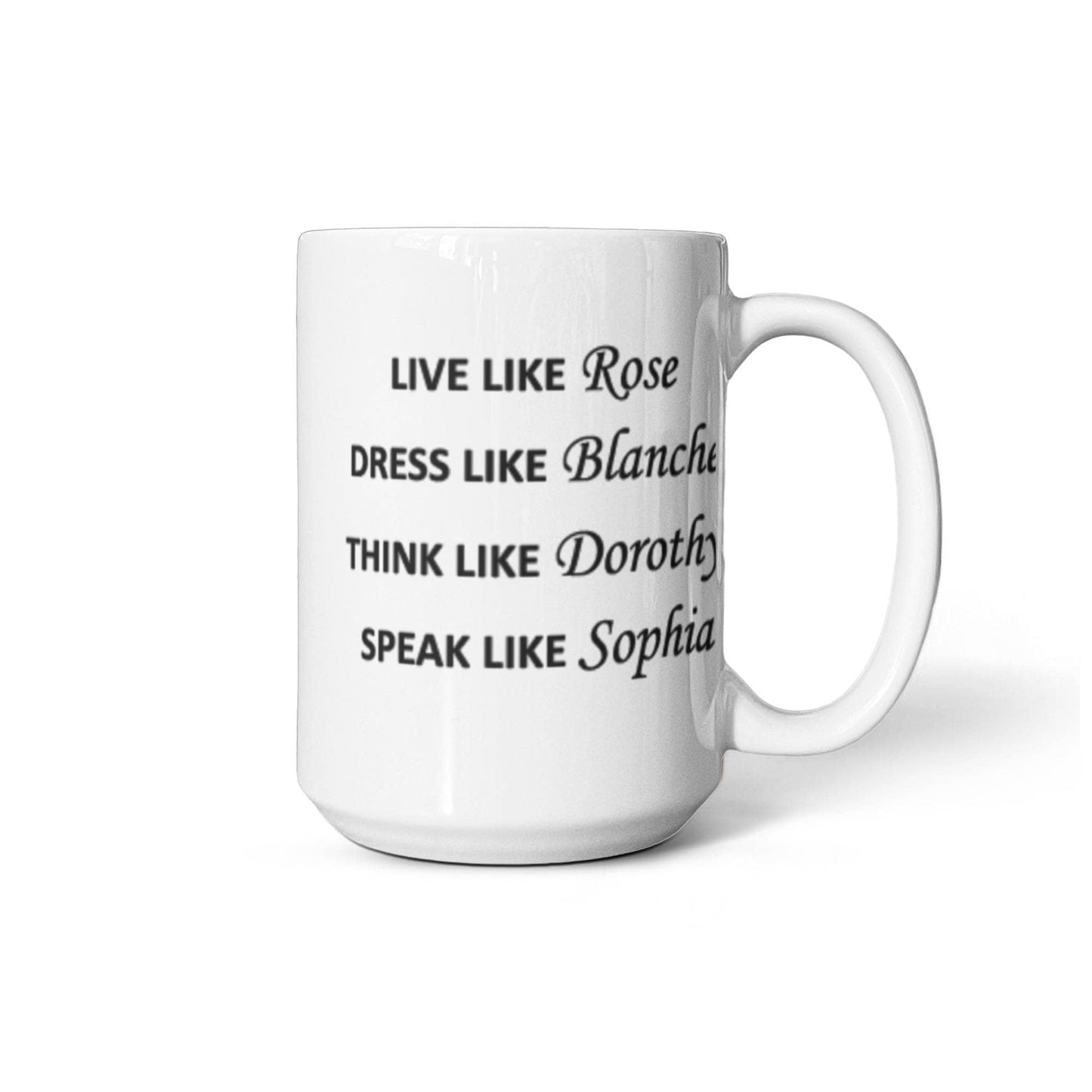 Live Like Rose Dress Like Blanche Think Like Dorothy Speak Like Sophia White coffee mugs 11 oz