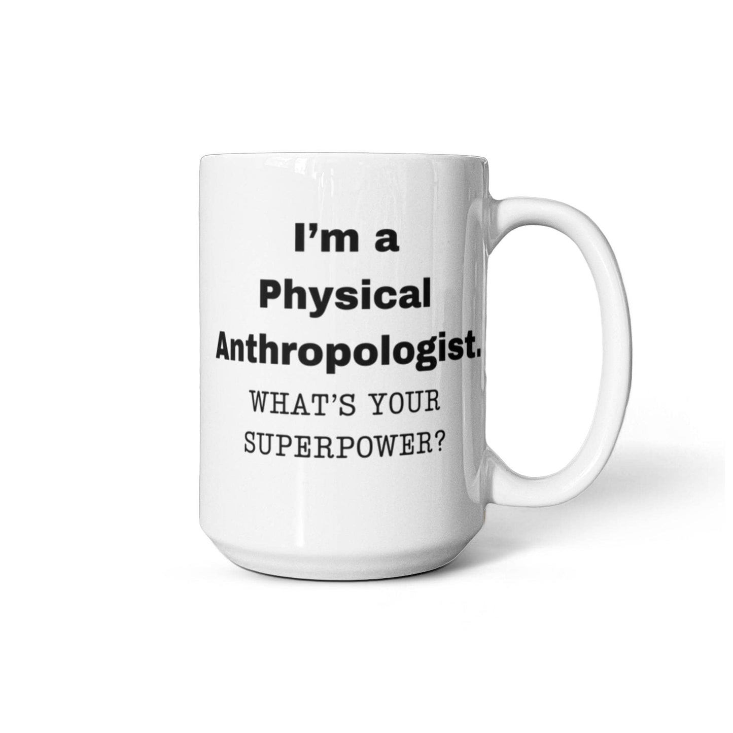I am a Physical Anthropologist, what is your super power, Birthday cup for Physical Anthropologist 11 oz White ceramic mug